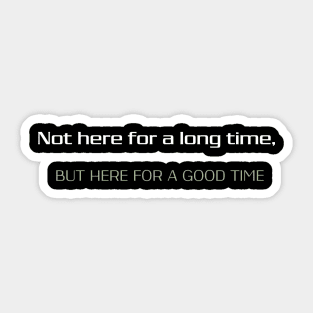 Cool Not here for a long time, but here for a good time Sticker